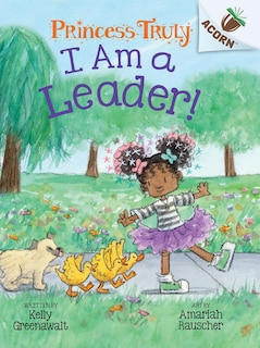 Front cover_I Am a Leader!: An Acorn Book (Princess Truly #9)