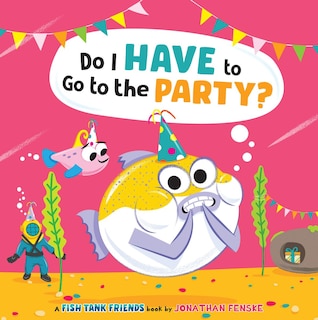 Front cover_Do I Have to Go to the Party? (Fish Tank Friends)