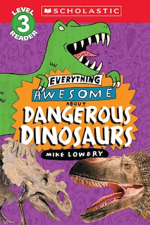 Front cover_Everything Awesome About: Dangerous Dinosaurs (Scholastic Reader, Level 3)