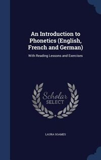 An Introduction to Phonetics (English, French and German): With Reading Lessons and Exercises