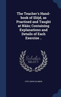 The Teacher's Hand-book of Slöjd, as Practised and Taught at Nääs; Containing Explanations and Details of Each Exercise ..
