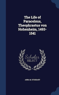 Front cover_The Life of Paracelsus, Theophrastus von Hohenheim, 1493-1541