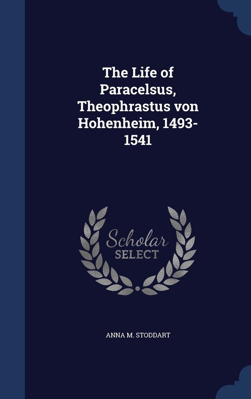 Front cover_The Life of Paracelsus, Theophrastus von Hohenheim, 1493-1541