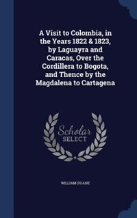 Couverture_A Visit to Colombia, in the Years 1822 & 1823, by Laguayra and Caracas, Over the Cordillera to Bogota, and Thence by the Magdalena to Cartagena