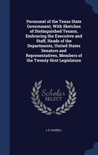 Personnel of the Texas State Government, With Sketches of Distinguished Texans, Embracing the Executive and Staff, Heads of the Departments, United States Senators and Representatives, Members of the Twenty-first Legislature