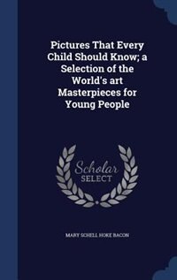 Pictures That Every Child Should Know; a Selection of the World's art Masterpieces for Young People