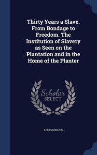 Couverture_Thirty Years a Slave. From Bondage to Freedom. The Institution of Slavery as Seen on the Plantation and in the Home of the Planter