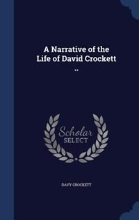 A Narrative of the Life of David Crockett ..