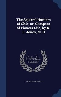 Couverture_The Squirrel Hunters of Ohio; or, Glimpses of Pioneer Life, by N. E. Jones, M. D