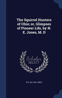 Couverture_The Squirrel Hunters of Ohio; or, Glimpses of Pioneer Life, by N. E. Jones, M. D
