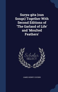 Front cover_Surya-gita (sun Songs) Together With Second Editions of 'The Garland of Life' and 'Moulted Feathers'