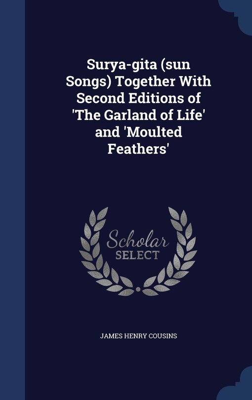 Front cover_Surya-gita (sun Songs) Together With Second Editions of 'The Garland of Life' and 'Moulted Feathers'