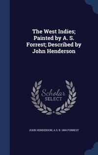 The West Indies; Painted by A. S. Forrest; Described by John Henderson