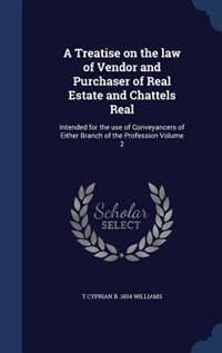A Treatise on the law of Vendor and Purchaser of Real Estate and Chattels Real: Intended for the use of Conveyancers of Either Branch of the Profession Volume 2