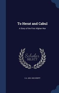 To Herat and Cabul: A Story of the First Afghan War