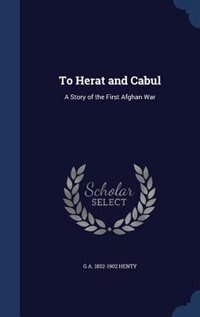 To Herat and Cabul: A Story of the First Afghan War