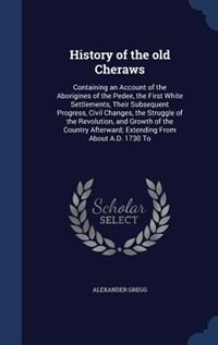 History of the old Cheraws: Containing an Account of the Aborigines of the Pedee, the First White Settlements, Their Subsequent
