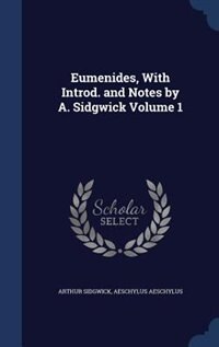 Eumenides, With Introd. and Notes by A. Sidgwick Volume 1