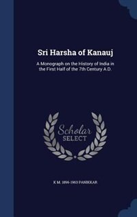 Sri Harsha of Kanauj: A Monograph on the History of India in the First Half of the 7th Century A.D.