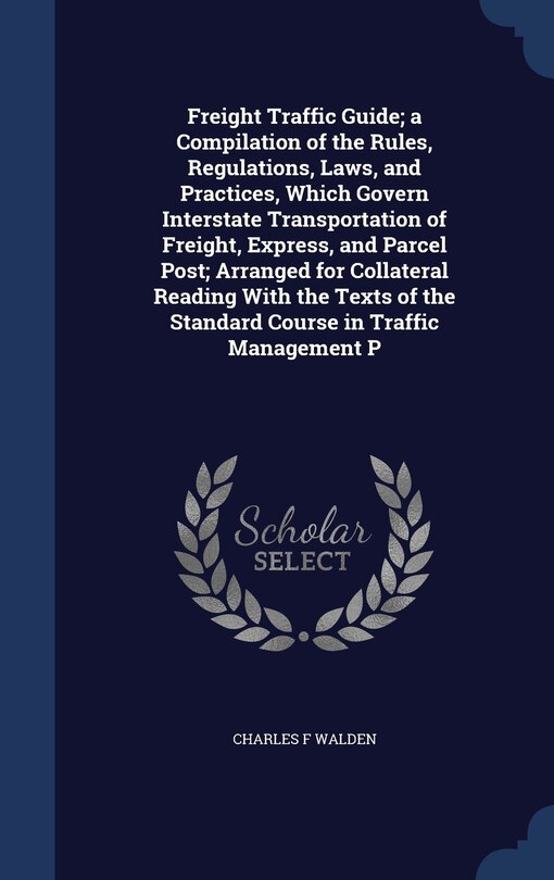 Front cover_Freight Traffic Guide; a Compilation of the Rules, Regulations, Laws, and Practices, Which Govern Interstate Transportation of Freight, Express, and Parcel Post; Arranged for Collateral Reading With the Texts of the Standard Course in Traffic Management P