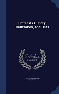 Couverture_Coffee its History, Cultivation, and Uses