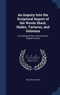 Couverture_An Inquiry Into the Scriptural Import of the Words Sheol, Hades, Tartarus, and Gehenna
