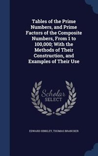 Couverture_Tables of the Prime Numbers, and Prime Factors of the Composite Numbers, From 1 to 100,000; With the Methods of Their Construction, and Examples of Their Use
