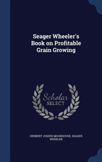 Front cover_Seager Wheeler's Book on Profitable Grain Growing