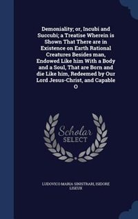 Front cover_Demoniality; or, Incubi and Succubi; a Treatise Wherein is Shown That There are in Existence on Earth Rational Creatures Besides man, Endowed Like him With a Body and a Soul, That are Born and die Like him, Redeemed by Our Lord Jesus-Christ, and Capable O
