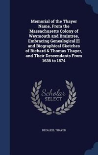 Couverture_Memorial of the Thayer Name, From the Massachusetts Colony of Weymouth and Braintree, Embracing Genealogical [!] and Biographical Sketches of Richard & Thomas Thayer, and Their Descendants From 1636 to 1874