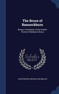 The Bruce of Bannockburn: Being a Translation of the Greater Portion of Barbour's Bruce
