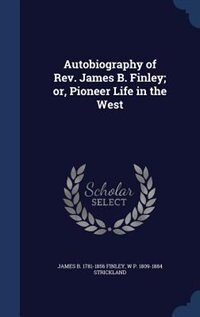 Autobiography of Rev. James B. Finley; or, Pioneer Life in the West