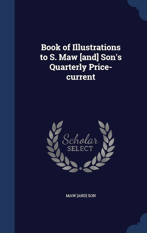 Front cover_Book of Illustrations to S. Maw [and] Son's Quarterly Price-current