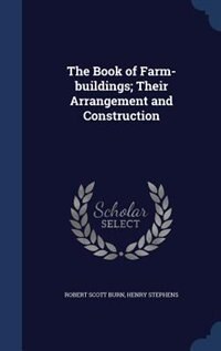 The Book of Farm-buildings; Their Arrangement and Construction