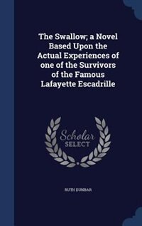 Front cover_The Swallow; a Novel Based Upon the Actual Experiences of one of the Survivors of the Famous Lafayette Escadrille