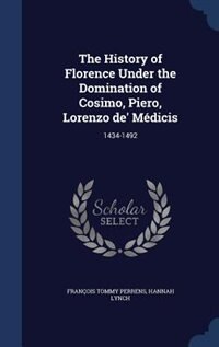 Couverture_The History of Florence Under the Domination of Cosimo, Piero, Lorenzo de' Médicis