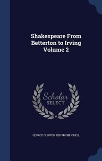 Shakespeare From Betterton to Irving Volume 2