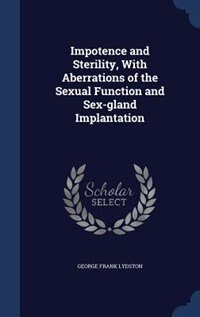 Couverture_Impotence and Sterility, With Aberrations of the Sexual Function and Sex-gland Implantation