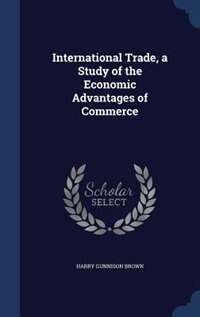Front cover_International Trade, a Study of the Economic Advantages of Commerce