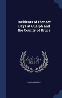 Couverture_Incidents of Pioneer Days at Guelph and the County of Bruce