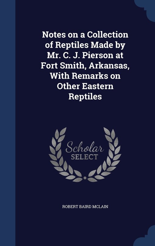 Front cover_Notes on a Collection of Reptiles Made by Mr. C. J. Pierson at Fort Smith, Arkansas, With Remarks on Other Eastern Reptiles