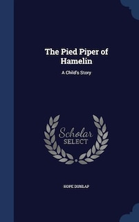 The Pied Piper of Hamelin: A Child's Story