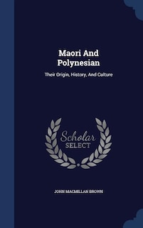 Maori And Polynesian: Their Origin, History, And Culture