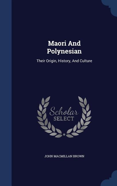 Maori And Polynesian: Their Origin, History, And Culture