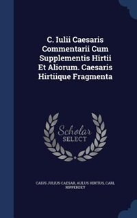 Couverture_C. Iulii Caesaris Commentarii Cum Supplementis Hirtii Et Aliorum. Caesaris Hirtiique Fragmenta