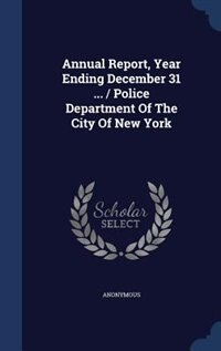 Front cover_Annual Report, Year Ending December 31 ... / Police Department Of The City Of New York