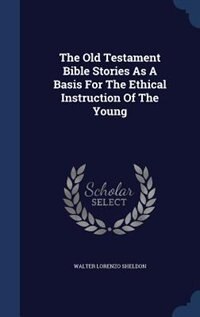 The Old Testament Bible Stories As A Basis For The Ethical Instruction Of The Young