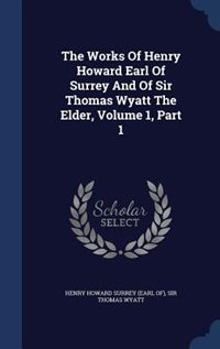 Couverture_The Works Of Henry Howard Earl Of Surrey And Of Sir Thomas Wyatt The Elder, Volume 1, Part 1