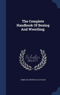 The Complete Handbook Of Boxing And Wrestling;