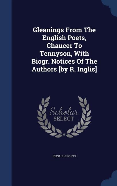 Front cover_Gleanings From The English Poets, Chaucer To Tennyson, With Biogr. Notices Of The Authors [by R. Inglis]